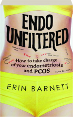ENDO UNFILTERED: How to Take Charge of Your Endometriosis and PCOS