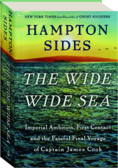 THE WIDE WIDE SEA: Imperial Ambition, First Contact and the Fateful Final Voyage of Captain James Cook