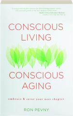 CONSCIOUS LIVING, CONSCIOUS AGING: Embrace & Savor Your Next Chapter