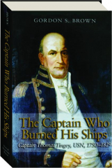 THE CAPTAIN WHO BURNED HIS SHIPS: Captain Thomas Tingey, USN, 1750-1829