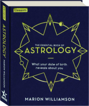 THE ESSENTIAL BOOK OF ASTROLOGY: What Your Date of Birth Reveals About You