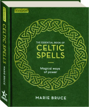 THE ESSENTIAL BOOK OF CELTIC SPELLS: Magical Ways of Power