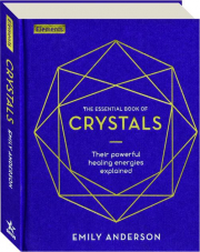 THE ESSENTIAL BOOK OF CRYSTALS: Their Powerful Healing Energies Explained