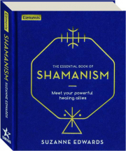 THE ESSENTIAL BOOK OF SHAMANISM: Meet Your Powerful Healing Allies
