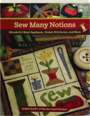 SEW MANY NOTIONS: Wonderful Wool Appliques, Simple Stitcheries, and More