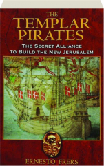 THE TEMPLAR PIRATES: The Secret Alliance to Build the New Jerusalem