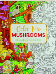 COLOR ME MUSHROOMS: A Funky Fungi Coloring Book