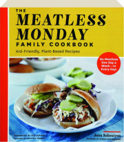 THE MEATLESS MONDAY FAMILY COOKBOOK: Kid-Friendly, Plant-Based Recipes