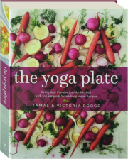 THE YOGA PLATE: Bring Your Practice into the Kitchen with 108 Simple & Nourishing Vegan Recipes