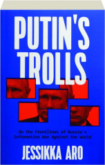 PUTIN'S TROLLS: On the Frontlines of Russia's Information War Against the World
