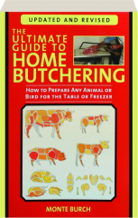 THE ULTIMATE GUIDE TO HOME BUTCHERING, REVISED