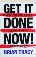 GET IT DONE NOW! Own Your Time, Take Back Your Life