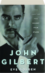 JOHN GILBERT: The Last of the Silent Film Stars