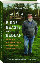 BIRDS, BEASTS AND BEDLAM: Turning My Farm into an Ark for Lost Species