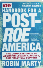 NEW HANDBOOK FOR A POST-ROE AMERICA: The Complete Guide to Abortion Legality, Access, and Practical Support