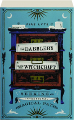 THE DABBLER'S GUIDE TO WITCHCRAFT: Seeking an Intentional Magical Path