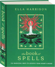 THE BOOK OF SPELLS: 150 Magickal Ways to Achieve Your Heart's Desire