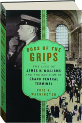 BOSS OF THE GRIPS: The Life of James H. Williams and the Red Caps of Grand Central Terminal
