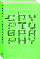 CRYPTOGRAPHY: The Key to Digital Security, How It Works, and Why It Matters