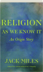 RELIGION AS WE KNOW IT: An Origin Story