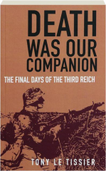 DEATH WAS OUR COMPANION: The Final Days of the Third Reich