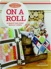 ON A ROLL: 14 Quilts That Start with 2 1/2" Strips
