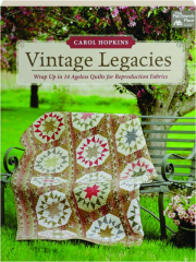 VINTAGE LEGACIES: Wrap Up in 14 Ageless Quilts for Reproduction Fabrics