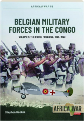 BELGIAN MILITARY FORCES IN THE CONGO, VOLUME 1: Africa @ War 58