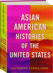 ASIAN AMERICAN HISTORIES OF THE UNITED STATES