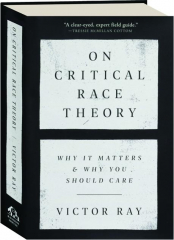 ON CRITICAL RACE THEORY: Why It Matters & Why You Should Care