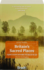 BRITAIN'S SACRED PLACES: A Guide to Ancient and Modern Sites That Stir the Soul