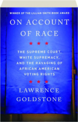 ON ACCOUNT OF RACE: The Supreme Court, White Supremacy, and the Ravaging of African American Voting Rights
