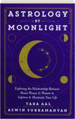 ASTROLOGY BY MOONLIGHT: Exploring the Relationship Between Moon Phases & Planets to Improve & Illuminate Your Life