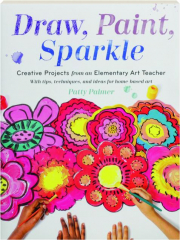 DRAW, PAINT, SPARKLE: Creative Projects from an Elementary Art Teacher