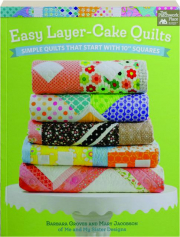 EASY LAYER-CAKE QUILTS: Simple Quilts That Start with 10" Squares