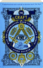 THE CRAFT: How the Freemasons Made the Modern World