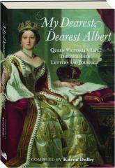 MY DEAREST, DEAREST ALBERT: Queen Victoria's Life Through Her Letters and Journals