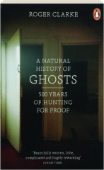 A NATURAL HISTORY OF GHOSTS: 500 Years of Hunting for Proof