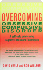 OVERCOMING OBSESSIVE COMPULSIVE DISORDER: A Self-Help Guide Using Cognitive Behavioral Techniques