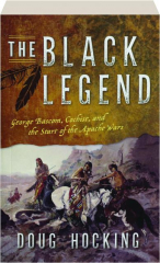 THE BLACK LEGEND: George Bascom, Cochise, and the Start of the Apache Wars