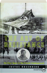 THE ART OF RESISTANCE: My Four Years in the French Underground