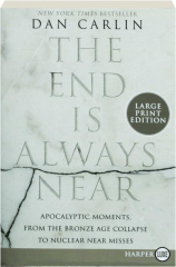 THE END IS ALWAYS NEAR: Apocalyptic Moments, from the Bronze Age Collapse to Nuclear Near Misses
