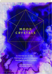 MOOD CRYSTALS: A Hands-On Guide to Managing Your Emotional Wellbeing with Crystals