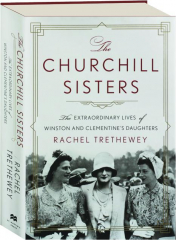 THE CHURCHILL SISTERS: The Extraordinary Lives of Winston and Clementine's Daughters