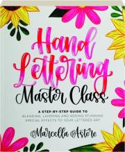 HAND LETTERING MASTER CLASS: A Step-by-Step Guide to Blending, Layering and Adding Stunning Special Effects to Your Lettered Art