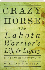 CRAZY HORSE: The Lakota Warrior's Life & Legacy