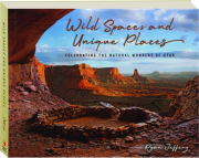 WILD SPACES AND UNIQUE PLACES: Celebrating the Natural Wonders of Utah