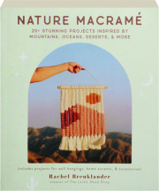 NATURE MACRAME: 20+ Stunning Projects Inspired by Mountains, Oceans, Deserts, & More
