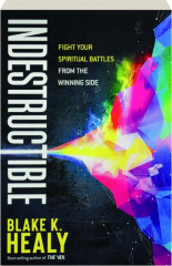 INDESTRUCTIBLE: Fight Your Spiritual Battles from the Winning Side
