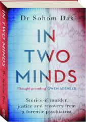 IN TWO MINDS: Stories of Murder, Justice and Recovery from a Forensic Psychiatrist
